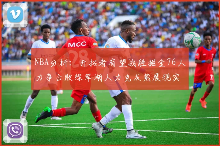 NBA分析：开拓者有望战胜掘金76人力争击败绿军湖人力克灰熊展现实力