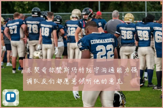 东契奇称赞斯玛特防守沟通能力强调队友们都愿意倾听他的意见