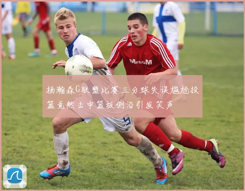 杨瀚森G联盟比赛三分球失误尴尬投篮竟然击中篮板侧沿引发笑声
